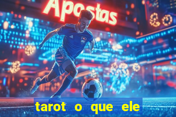 tarot o que ele sente por mim